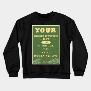 Your biggest opponent isn’t the other guy. It’s human nature. Crewneck Sweatshirt